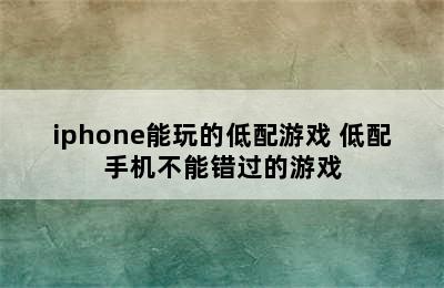 iphone能玩的低配游戏 低配手机不能错过的游戏